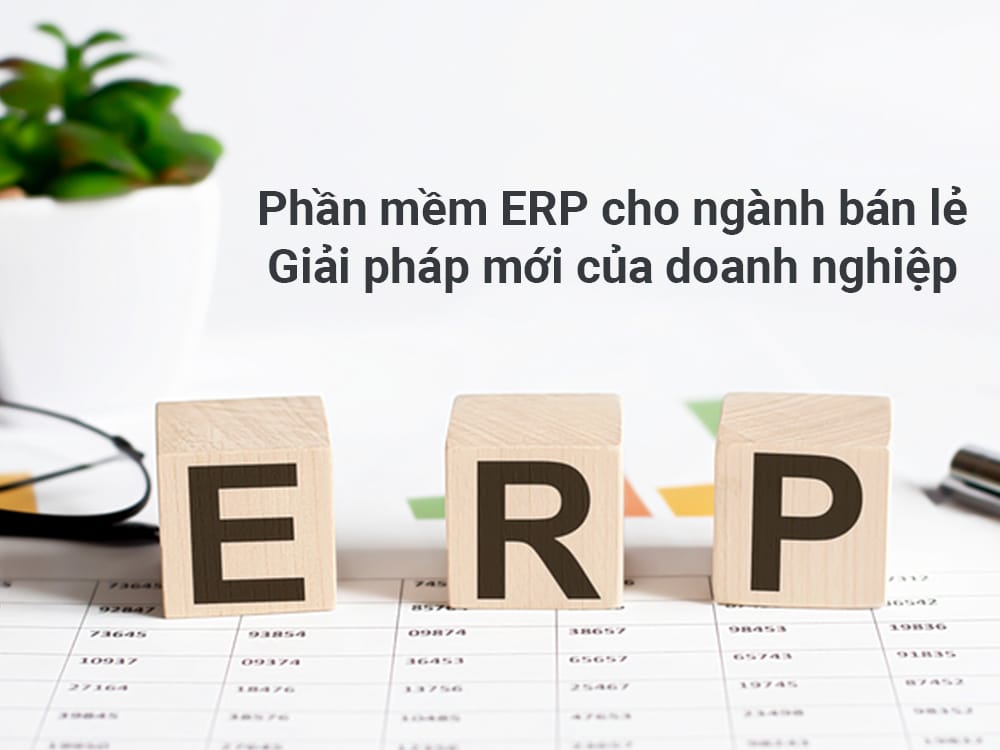 Phần mềm ERP cho ngành bán lẻ: Giải pháp mới của doanh nghiệp