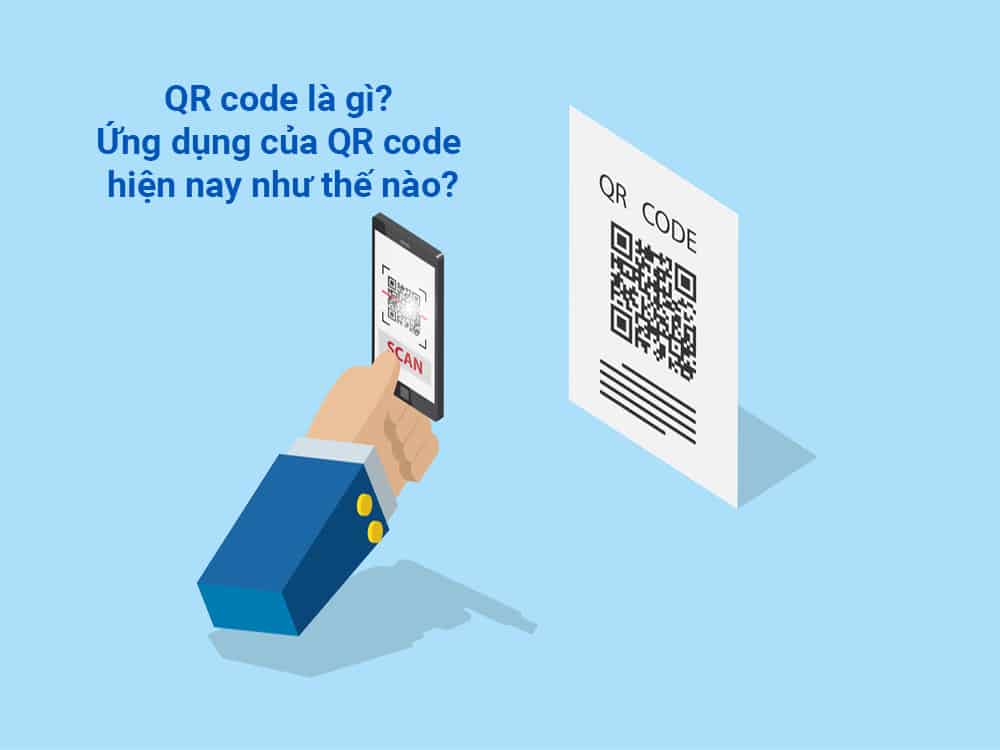 QR code là gì? Ứng dụng của QR code hiện nay như thế nào?