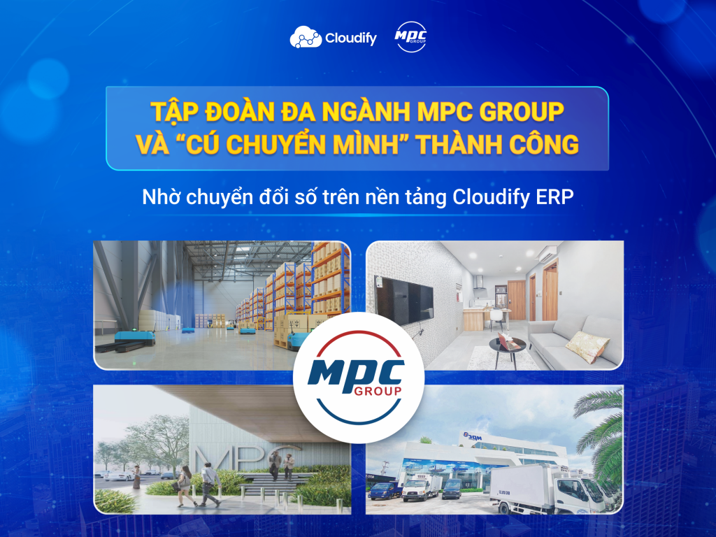Tập đoàn đa ngành MPC Group và “cú chuyển mình” thành công nhờ chuyển đổi số trên nền tảng Cloudify ERP