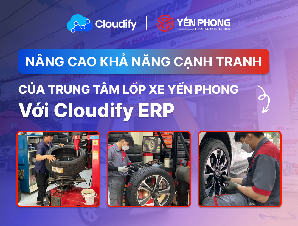 Nâng Cao Khả Năng Cạnh Tranh của Trung Tâm Lốp Xe Yến Phong với Cloudify ERP